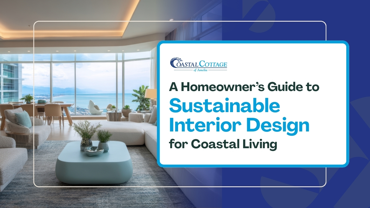 A Homeowner’s Guide to Sustainable Interior Design for Coastal Living