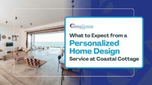What to Expect from a Personalized Home Design Service at Coastal Cottage