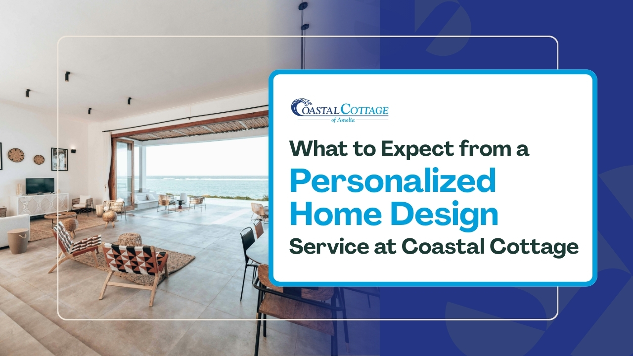 What to Expect from a Personalized Home Design Service at Coastal Cottage