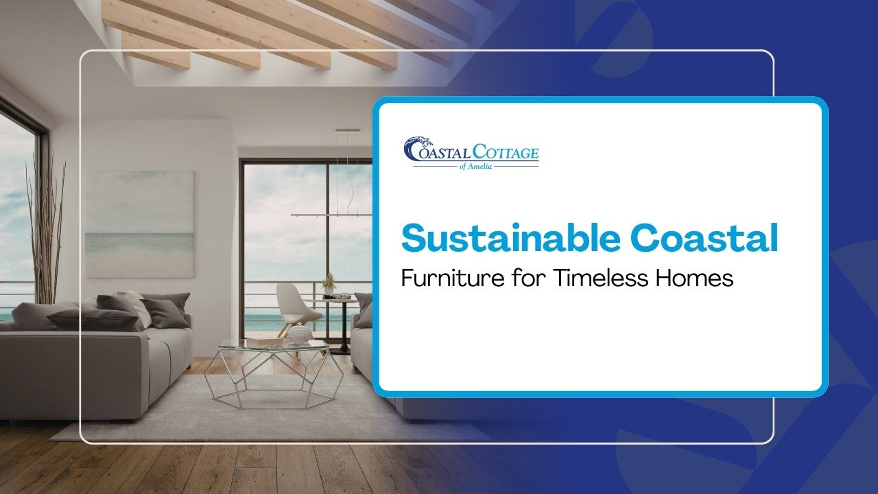 Timeless Elegance: Sustainable Furniture Choices That Last Generations in Coastal Climates