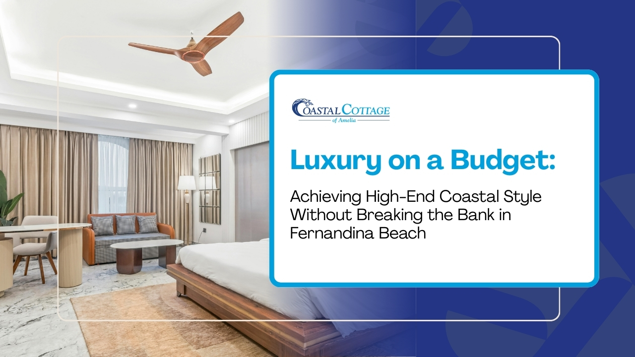 Luxury on a Budget: Achieving High-End Coastal Style Without Breaking the Bank in Fernandina Beach