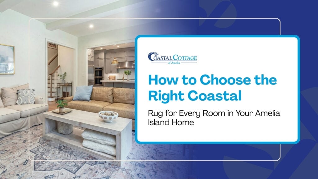 How to Choose the Right Coastal Rug for Every Room in Your Amelia Island Home
