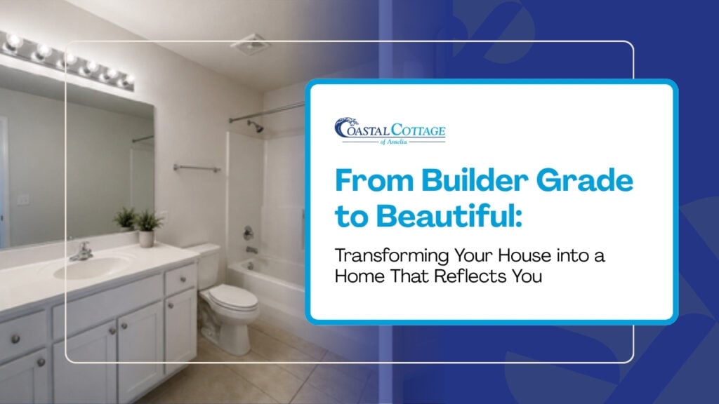 From Builder Grade to Beautiful: Transforming Your House into a Home That Reflects You