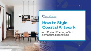 How to Style Coastal Artwork and Custom Framing in Your Fernandina Beach Home
